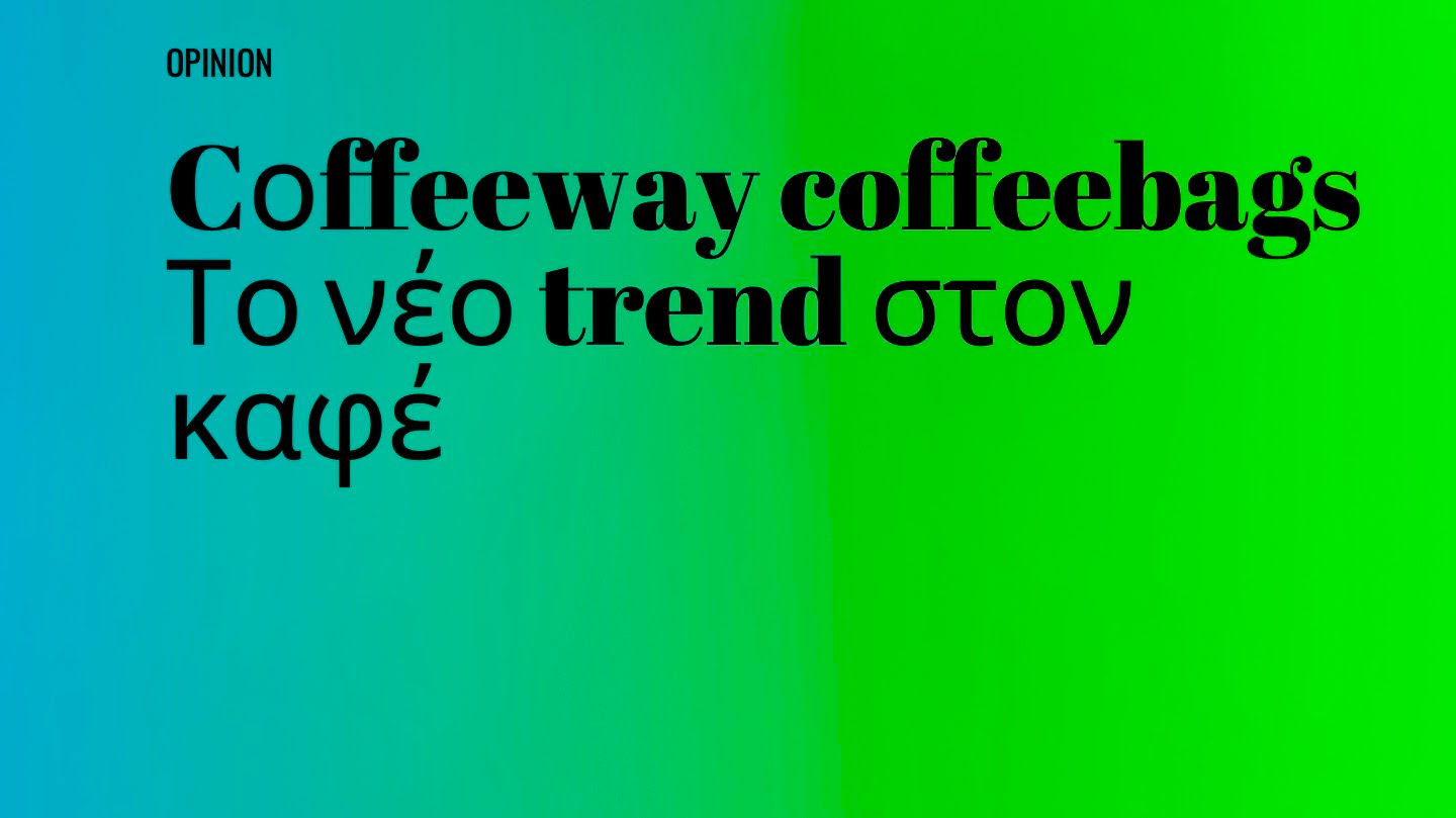 Opinion | Cοffeeway coffeebags – Το νέο trend στον καφέ